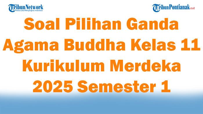 45 Soal Pilihan Ganda Agama Buddha Kelas 11 Kurikulum Merdeka 2025 45 Soal Pilihan Ganda Agama Buddha Kelas 11 Kurikulum Merdeka 2025